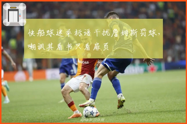 快船球迷举标语干扰詹姆斯罚球，嘲讽其看书只看扉页